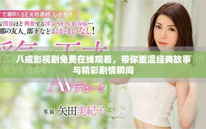 八戒影视剧免费在线观看，带你重温经典故事与精彩剧情瞬间