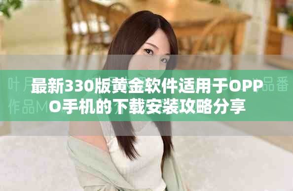 最新330版黄金软件适用于OPPO手机的下载安装攻略分享