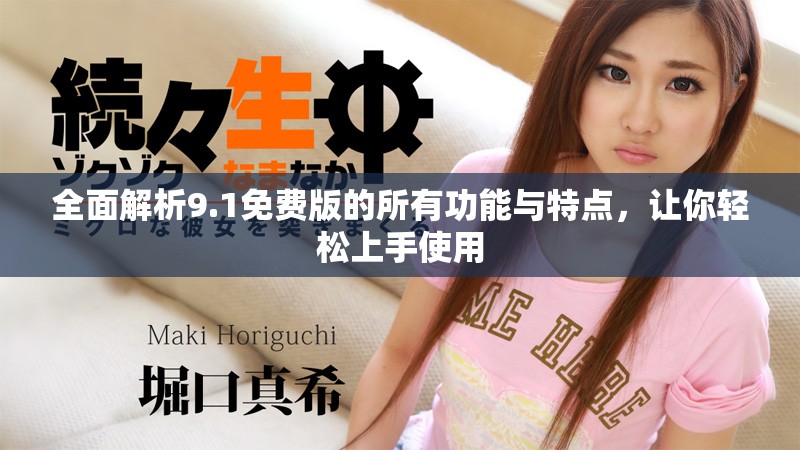 全面解析9.1免费版的所有功能与特点，让你轻松上手使用