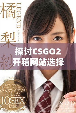 探讨CSGO2开箱网站选择指南及推荐优质平台信息