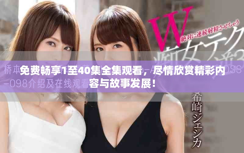 免费畅享1至40集全集观看，尽情欣赏精彩内容与故事发展！