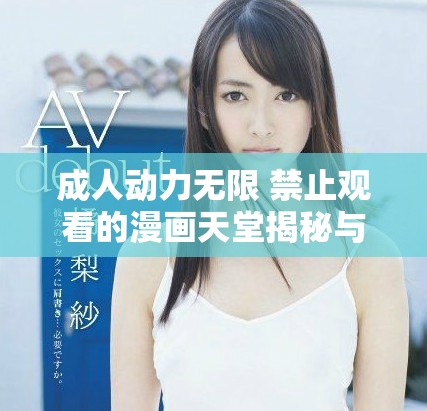成人动力无限 禁止观看的漫画天堂揭秘与讨论