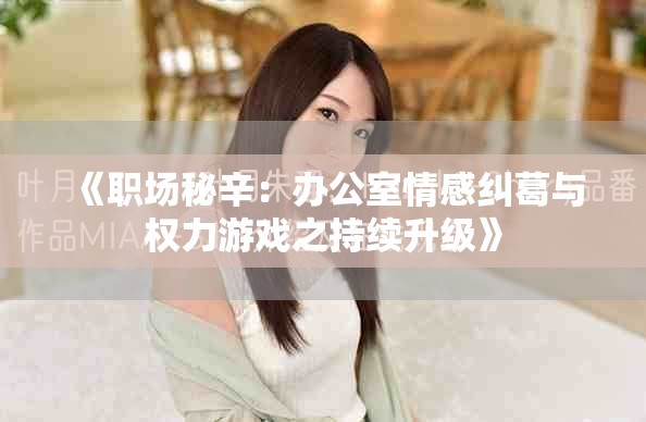 《职场秘辛：办公室情感纠葛与权力游戏之持续升级》