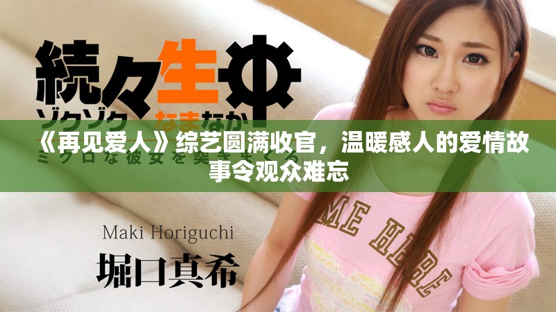 《再见爱人》综艺圆满收官，温暖感人的爱情故事令观众难忘