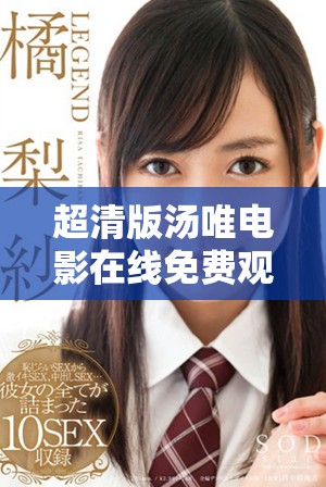 超清版汤唯电影在线免费观看，体验精彩剧情与动人演技