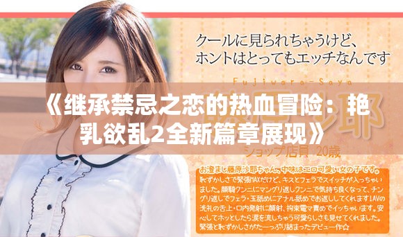 《继承禁忌之恋的热血冒险：艳乳欲乱2全新篇章展现》