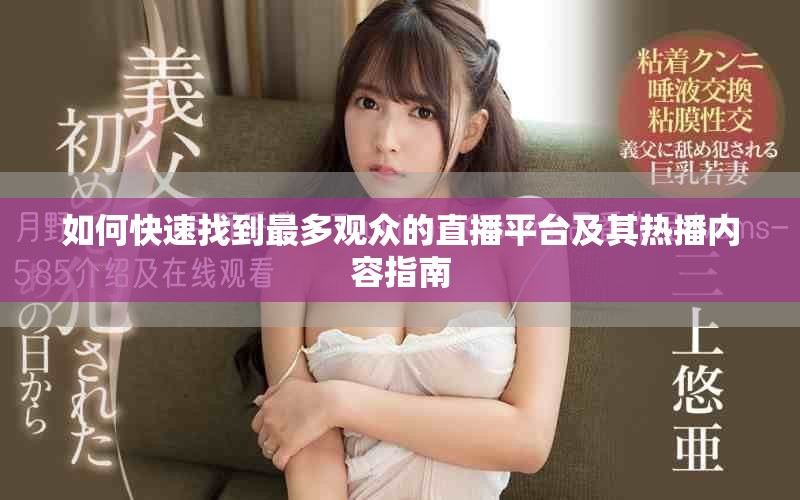 如何快速找到最多观众的直播平台及其热播内容指南
