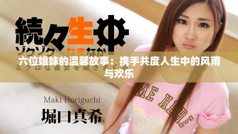 六位姐妹的温馨故事：携手共度人生中的风雨与欢乐