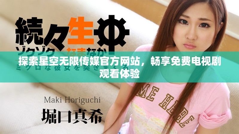 探索星空无限传媒官方网站，畅享免费电视剧观看体验