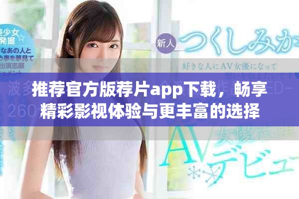 推荐官方版荐片app下载，畅享精彩影视体验与更丰富的选择