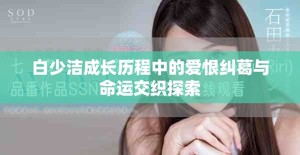 白少洁成长历程中的爱恨纠葛与命运交织探索