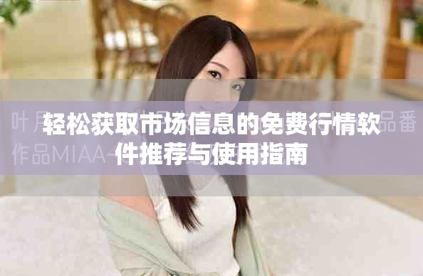 轻松获取市场信息的免费行情软件推荐与使用指南