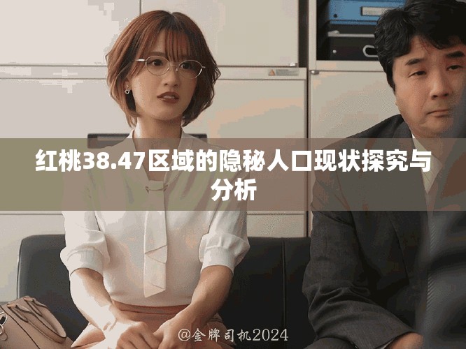 红桃38.47区域的隐秘人口现状探究与分析