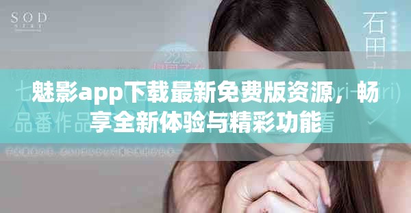 魅影app下载最新免费版资源，畅享全新体验与精彩功能