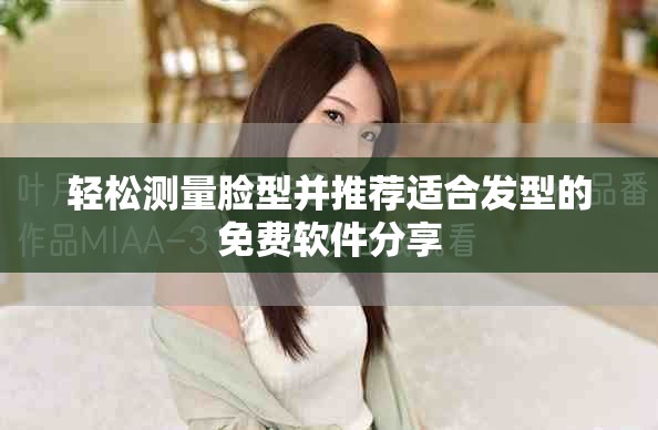 轻松测量脸型并推荐适合发型的免费软件分享