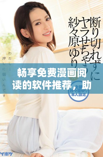 畅享免费漫画阅读的软件推荐，助你轻松追漫无极限