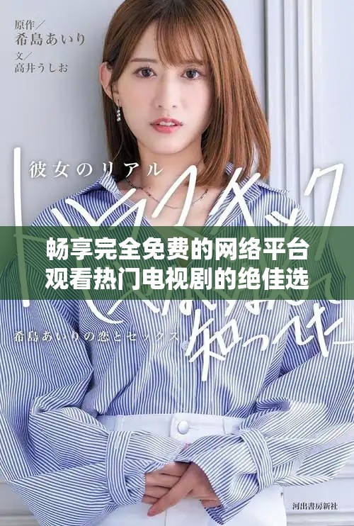 畅享完全免费的网络平台观看热门电视剧的绝佳选择