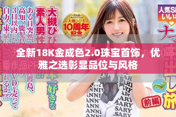 全新18K金成色2.0珠宝首饰，优雅之选彰显品位与风格