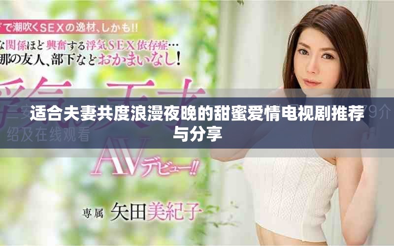 适合夫妻共度浪漫夜晚的甜蜜爱情电视剧推荐与分享