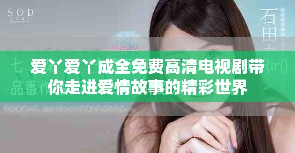 爱丫爱丫成全免费高清电视剧带你走进爱情故事的精彩世界