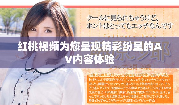 红桃视频为您呈现精彩纷呈的AV内容体验