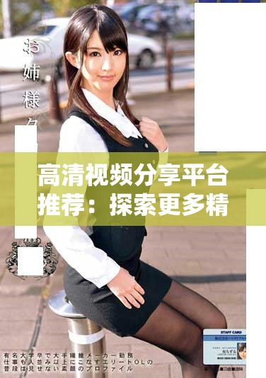 高清视频分享平台推荐：探索更多精彩内容和用户体验