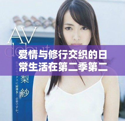 爱情与修行交织的日常生活在第二季第二集中展开