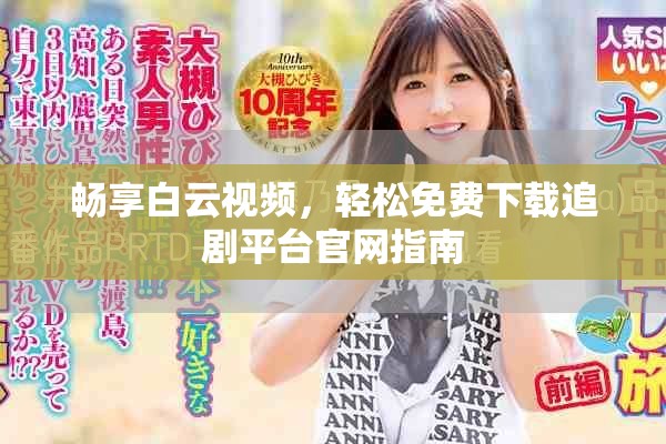 畅享白云视频，轻松免费下载追剧平台官网指南