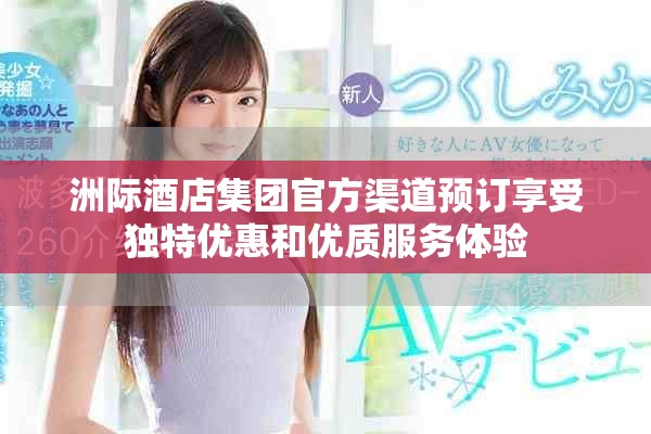 洲际酒店集团官方渠道预订享受独特优惠和优质服务体验