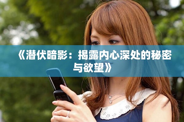 《潜伏暗影：揭露内心深处的秘密与欲望》