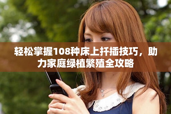 轻松掌握108种床上扦插技巧，助力家庭绿植繁殖全攻略