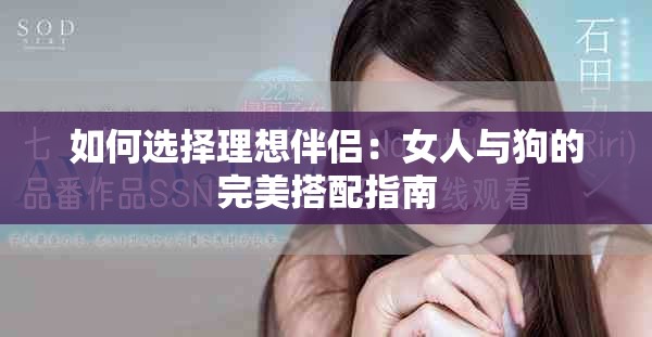如何选择理想伴侣：女人与狗的完美搭配指南