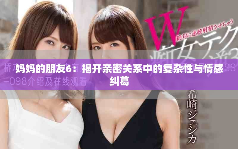 妈妈的朋友6：揭开亲密关系中的复杂性与情感纠葛