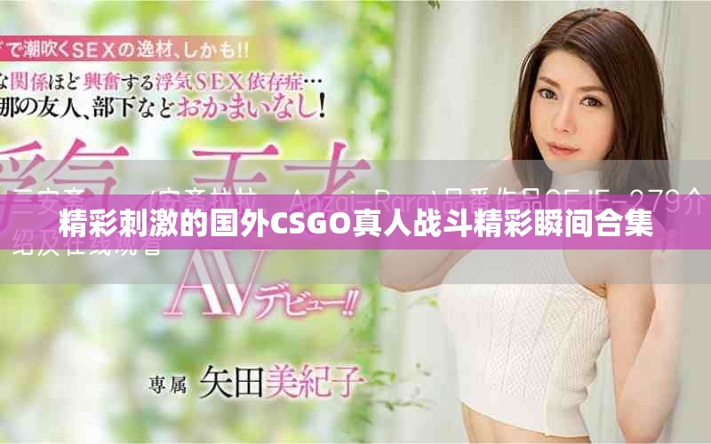 精彩刺激的国外CSGO真人战斗精彩瞬间合集