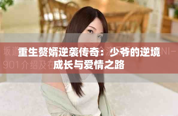 重生赘婿逆袭传奇：少爷的逆境成长与爱情之路