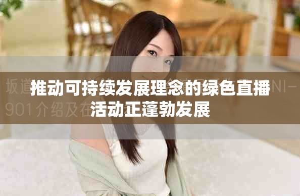 推动可持续发展理念的绿色直播活动正蓬勃发展