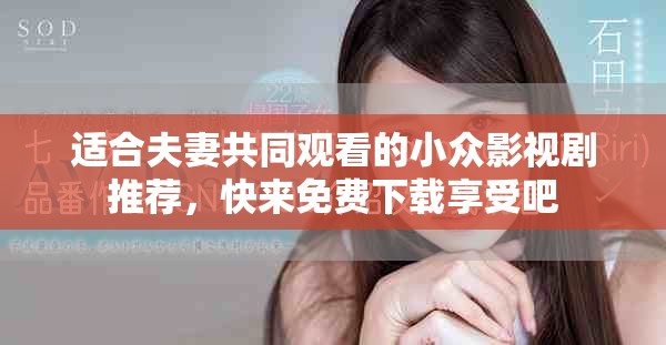适合夫妻共同观看的小众影视剧推荐，快来免费下载享受吧