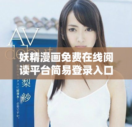 妖精漫画免费在线阅读平台简易登录入口介绍