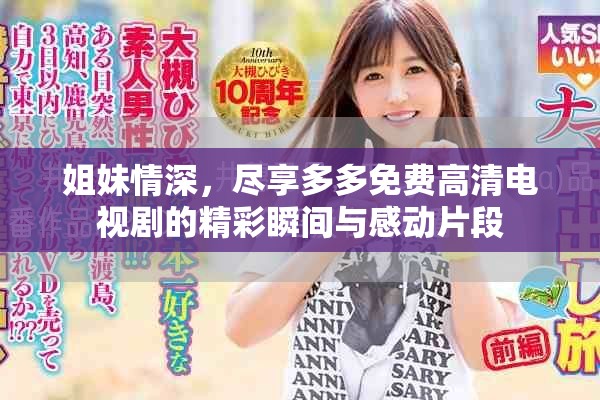 姐妹情深，尽享多多免费高清电视剧的精彩瞬间与感动片段