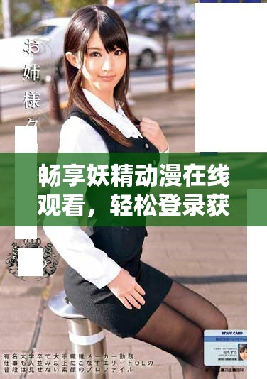 畅享妖精动漫在线观看，轻松登录获取精彩内容