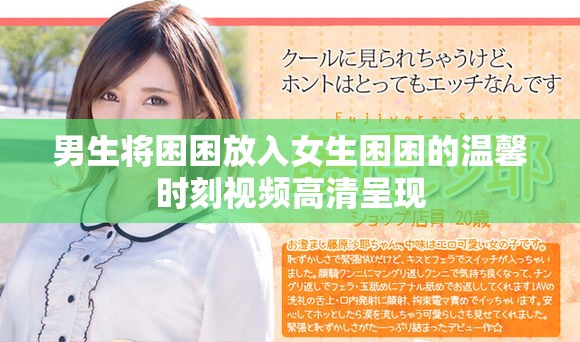 男生将困困放入女生困困的温馨时刻视频高清呈现