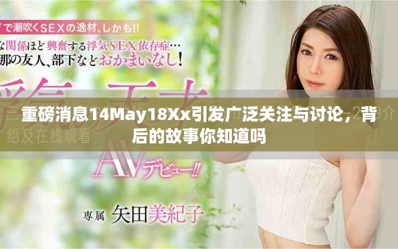 重磅消息14May18Xx引发广泛关注与讨论，背后的故事你知道吗