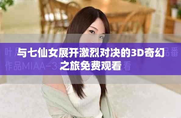 与七仙女展开激烈对决的3D奇幻之旅免费观看