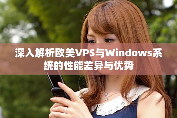 深入解析欧美VPS与Windows系统的性能差异与优势