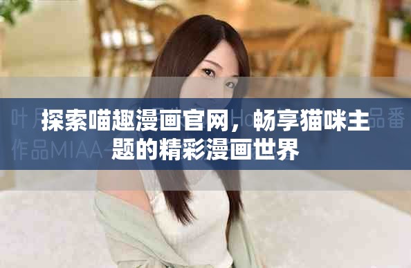 探索喵趣漫画官网，畅享猫咪主题的精彩漫画世界