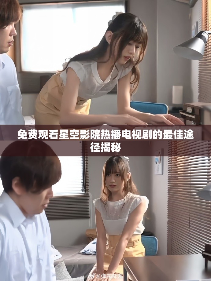 免费观看星空影院热播电视剧的最佳途径揭秘