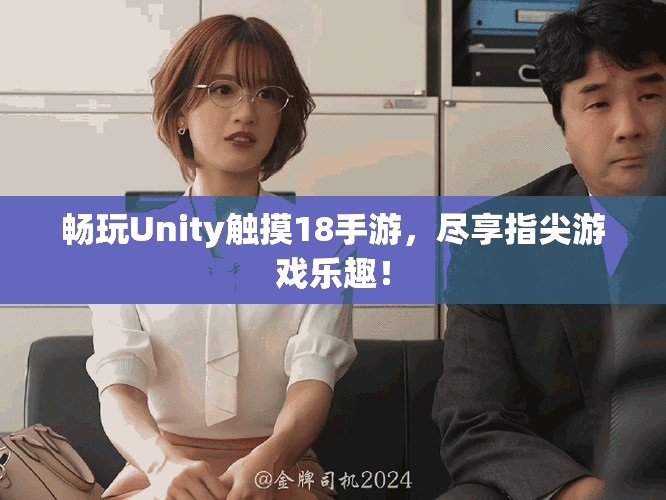畅玩Unity触摸18手游，尽享指尖游戏乐趣！