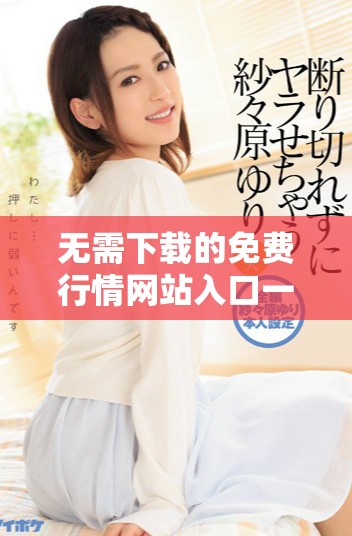 无需下载的免费行情网站入口一站式获取实时信息
