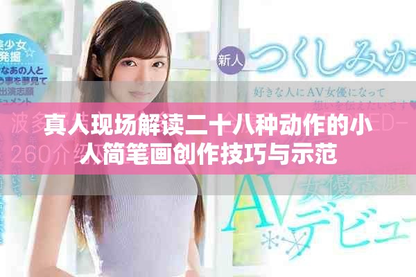 真人现场解读二十八种动作的小人简笔画创作技巧与示范