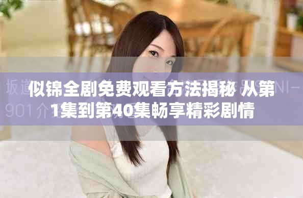 似锦全剧免费观看方法揭秘 从第1集到第40集畅享精彩剧情
